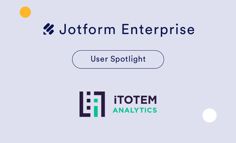 How iTOTEM cut processing times by 25% with Jotform Enterprise