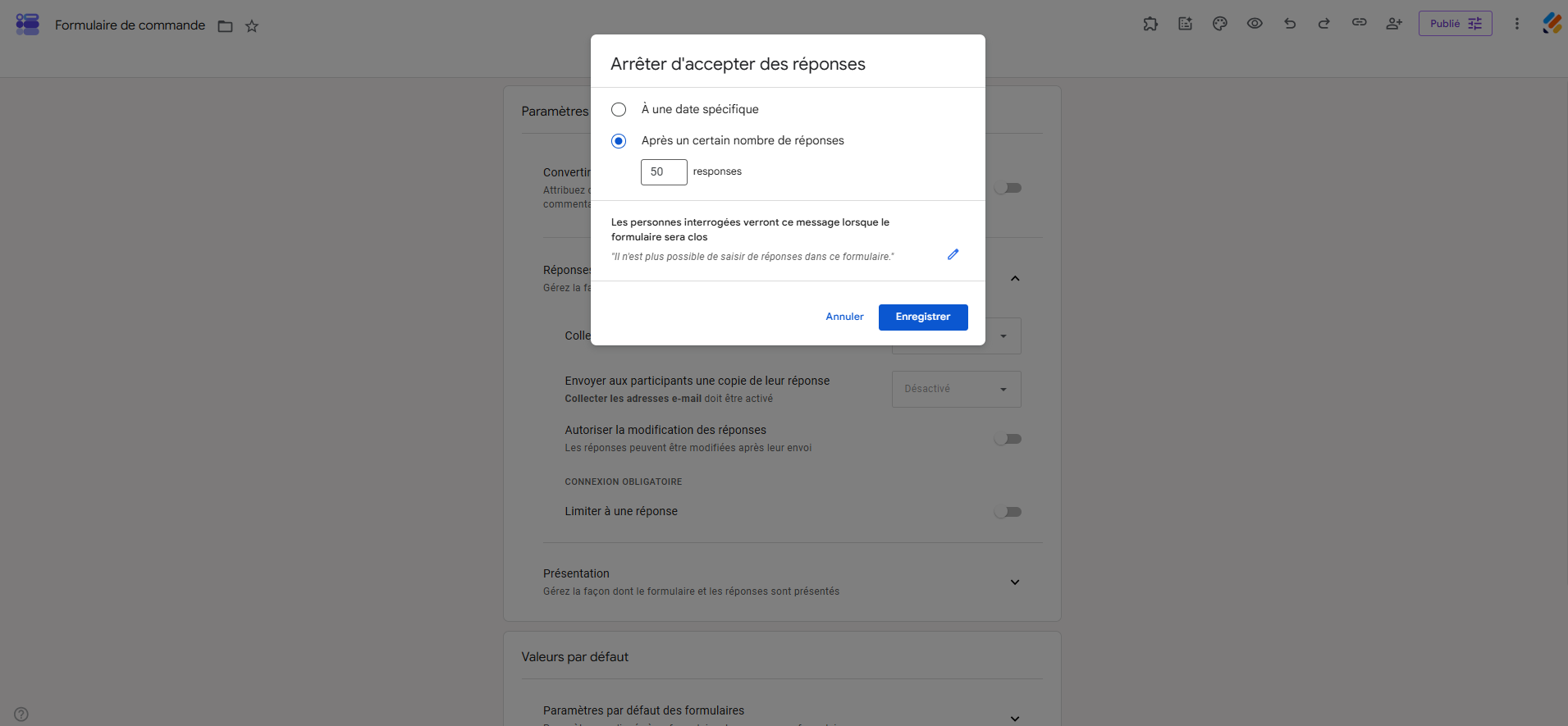 Capture d'écran d'un formulaire publié dans l'interface Google Forms avec la fenêtre Arrêter d'accepter des réponses, l'option
Après un certain nombre de réponses sélectionnée et le chiffre 50 saisi