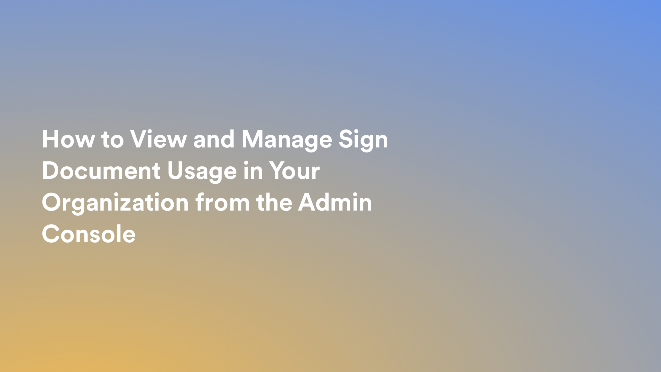 This video about from: How to View and Manage Sign Document Usage in Your Organization from the Admin Console