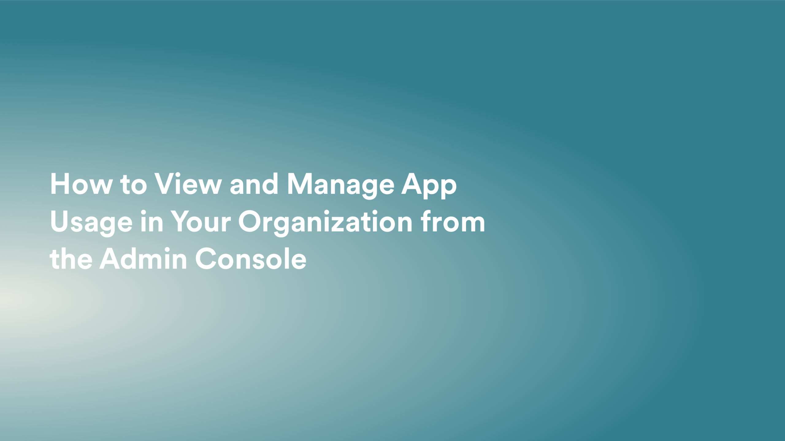 This video about from: How to View and Manage App Usage in Your Organization from the Admin Console