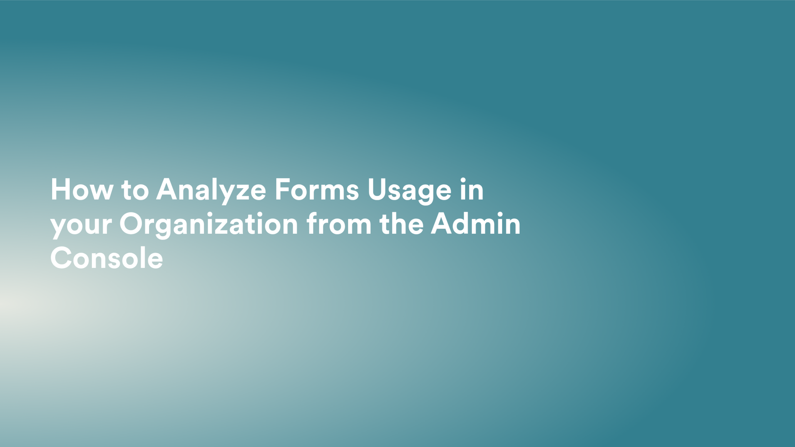 This video about from: How to Analyze Forms Usage in your Organization from the Admin Console