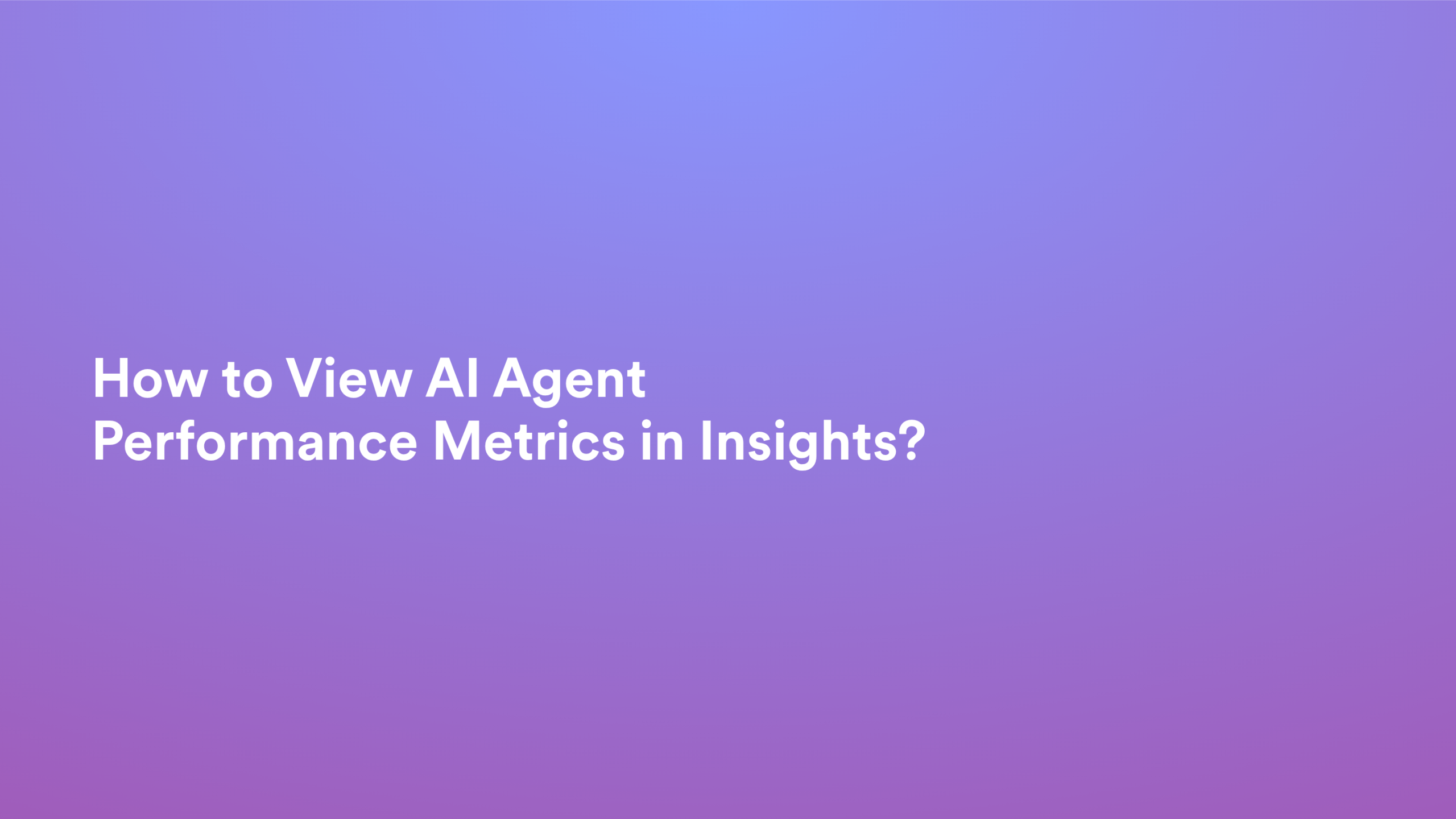 This video about from: How to View AI Agent Performance Metrics in Insights