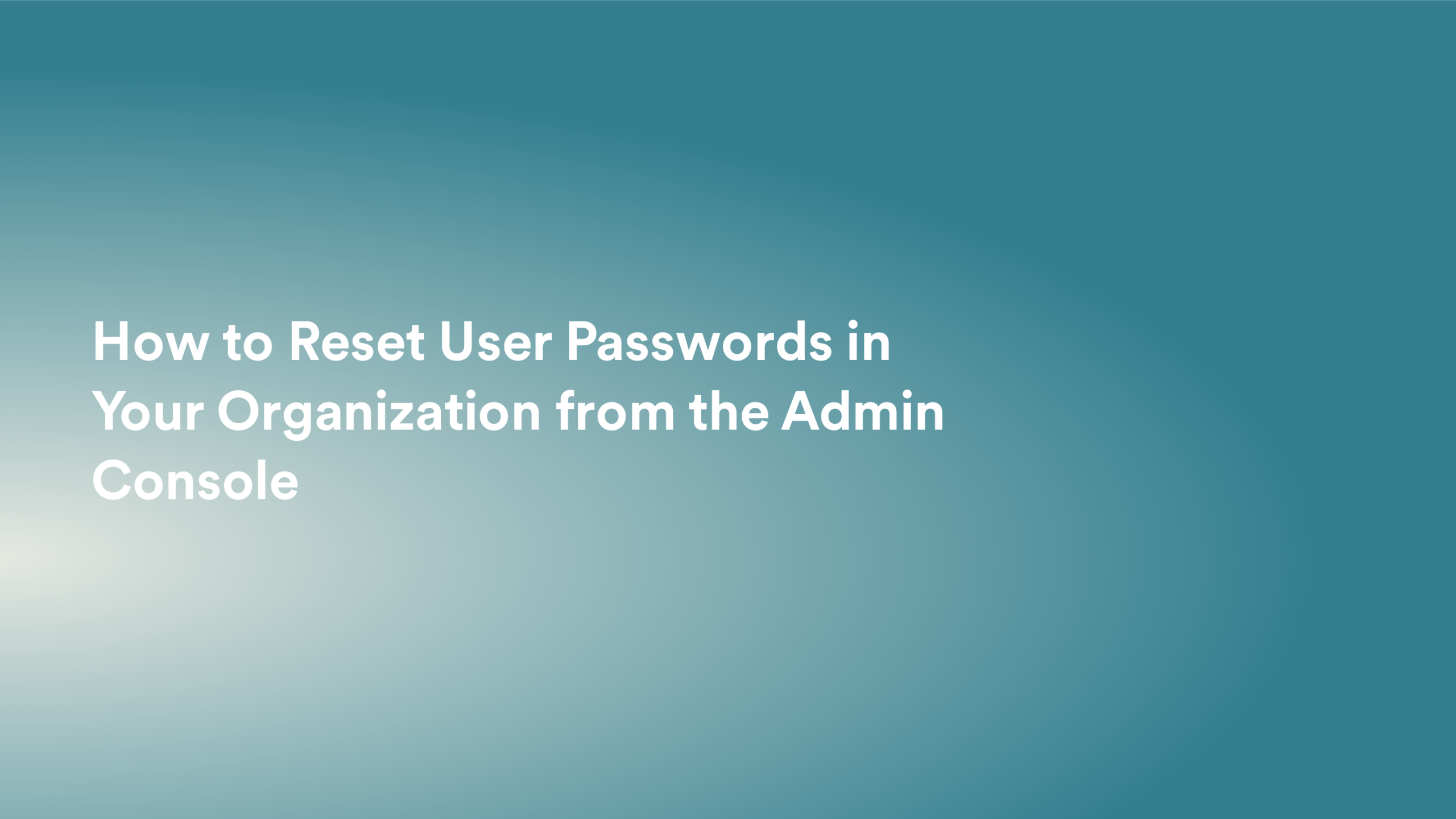 This video about from: How to Reset User Passwords in Your Organization from the Admin Console