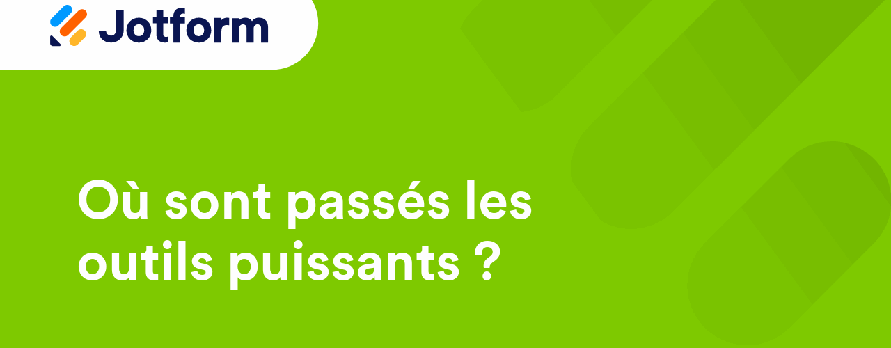 Où sont passés les Outils puissants de Jotform ?