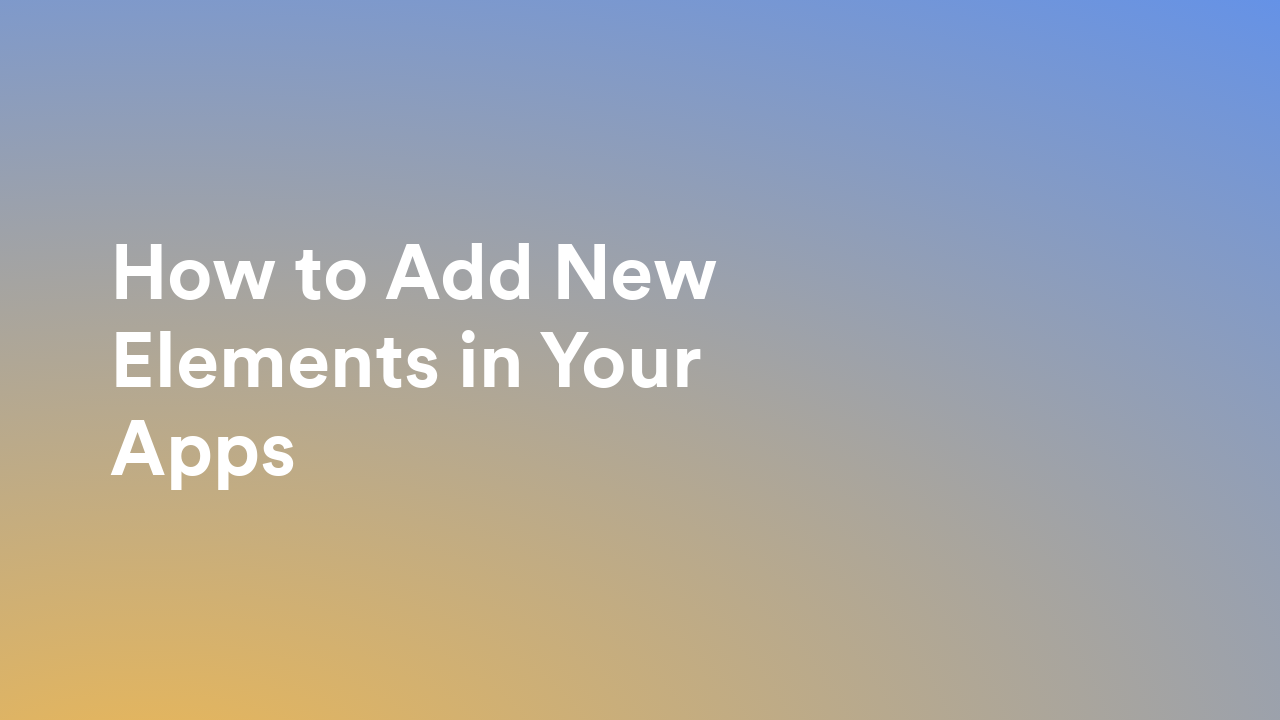 How to Add New Elements in Your Apps