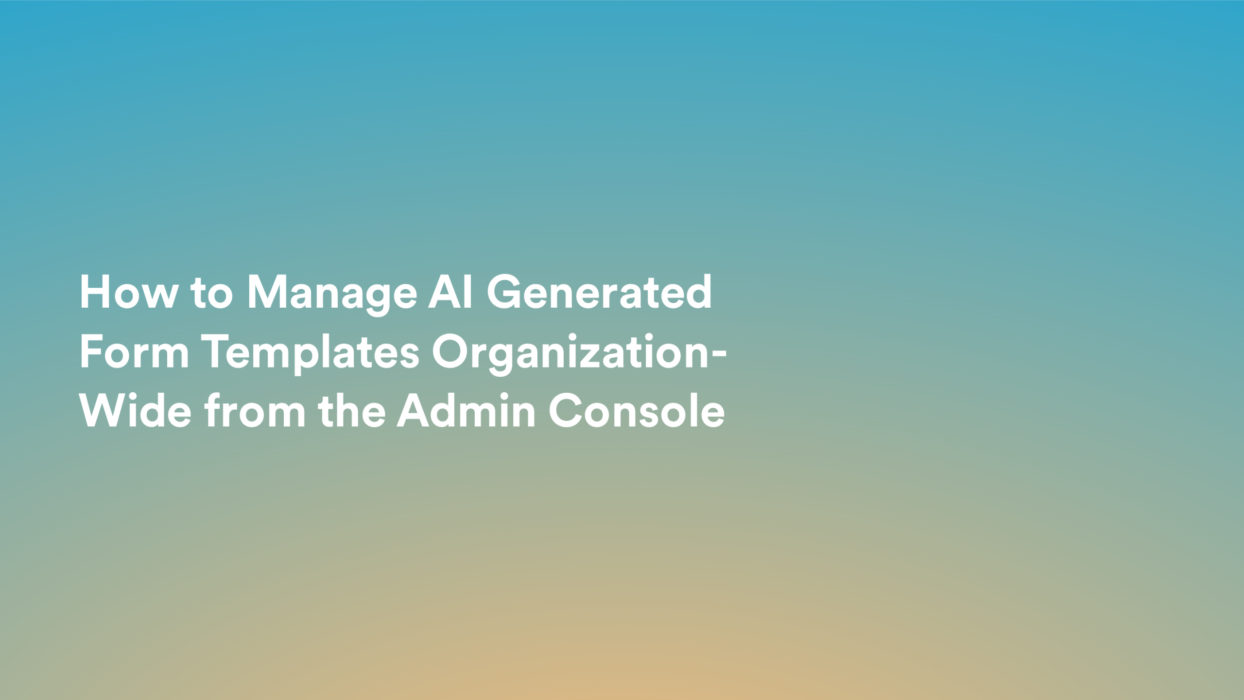 This video about from: How to Manage AI Generated Form Templates Organization-Wide from the Admin Console