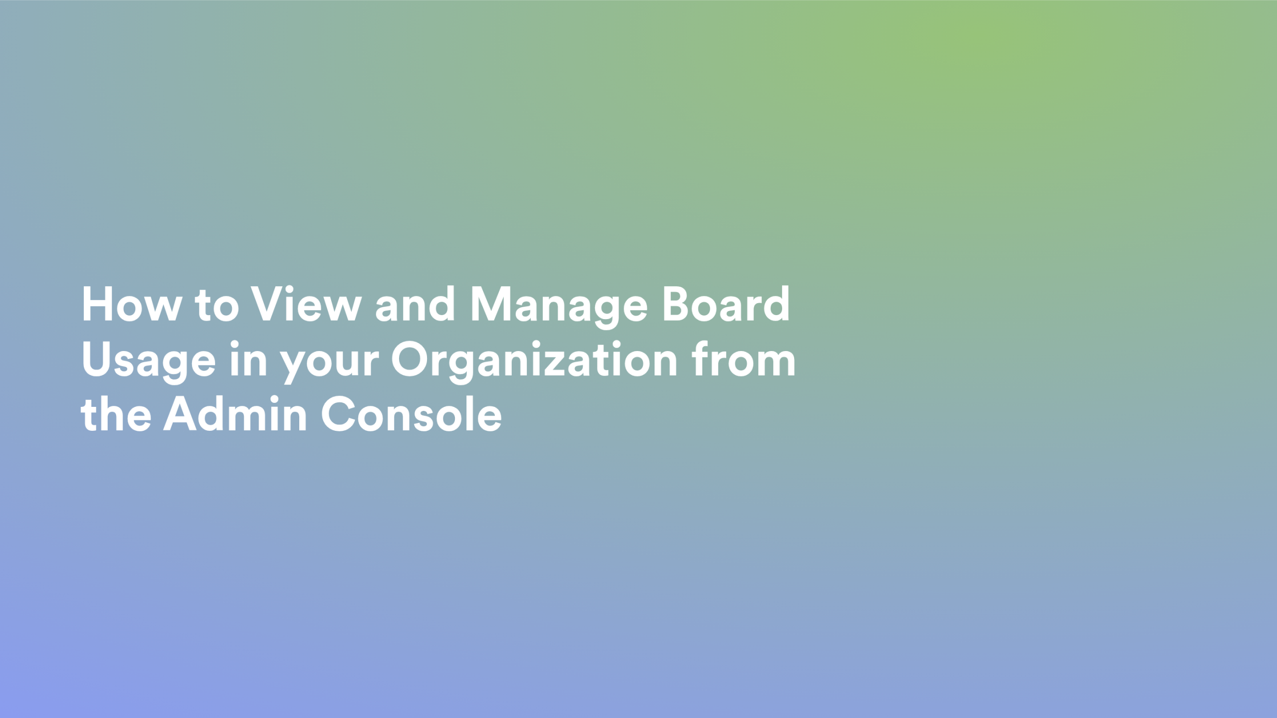 This video about from: How to View and Manage Board Usage in your Organization from the Admin Console