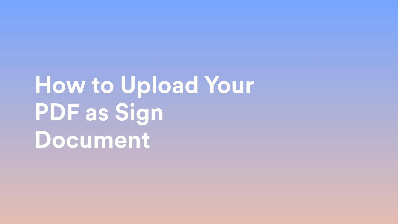 How to Upload Your PDF as Sign Document